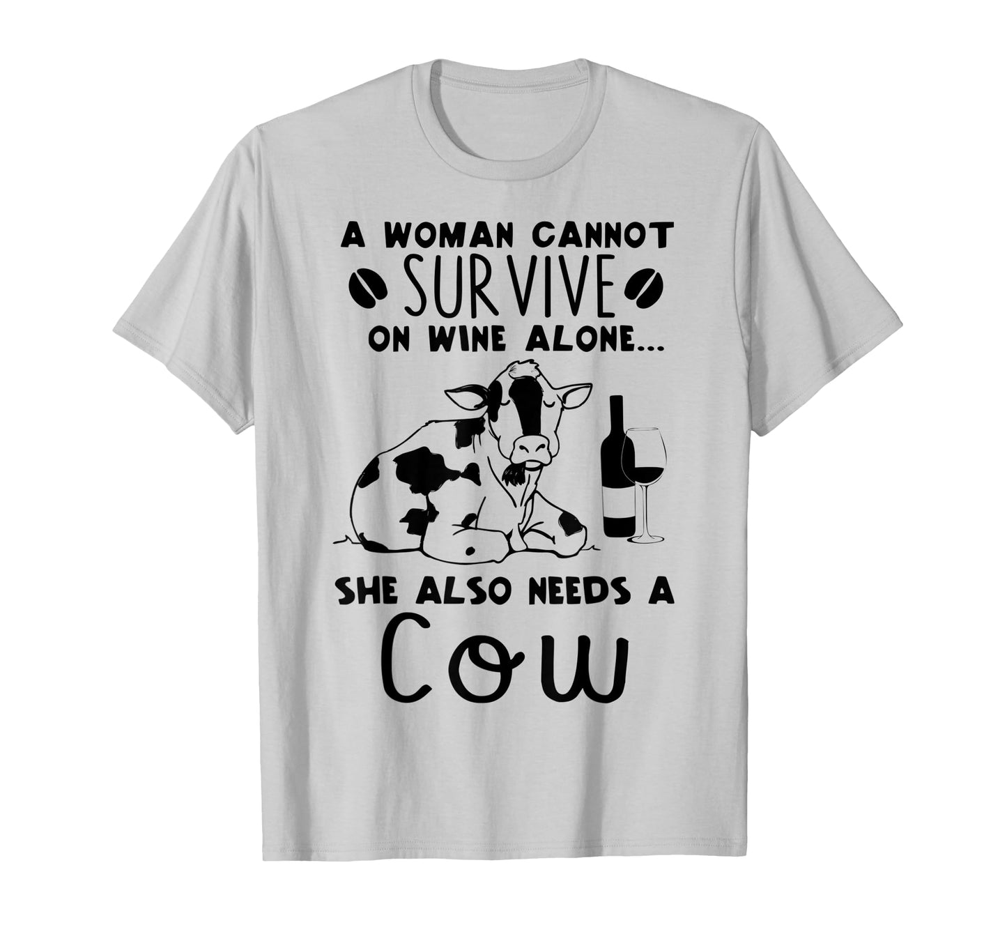 A Woman Cannot Survive On Wine Alone She Also Needs A Cow T-Shirt