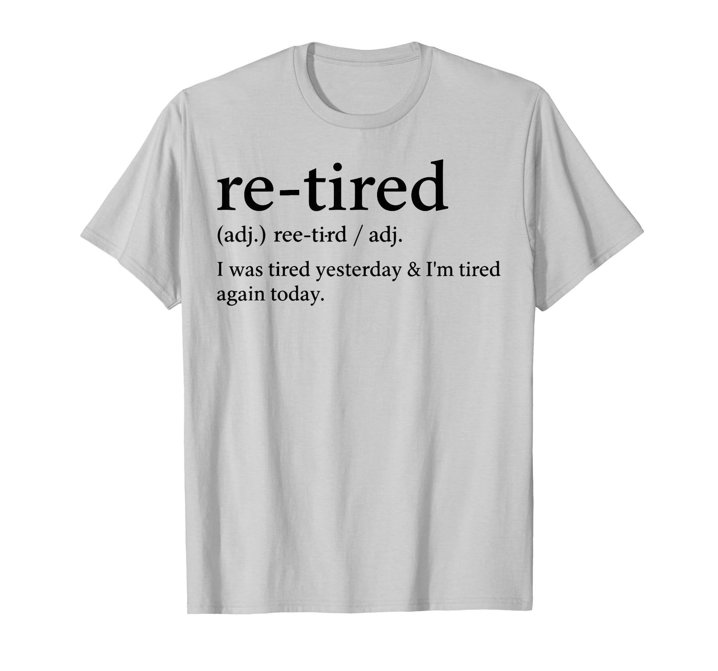 Re-Tired Funny I was Tired Yesterday & I'm Tired Again Today T-Shirt