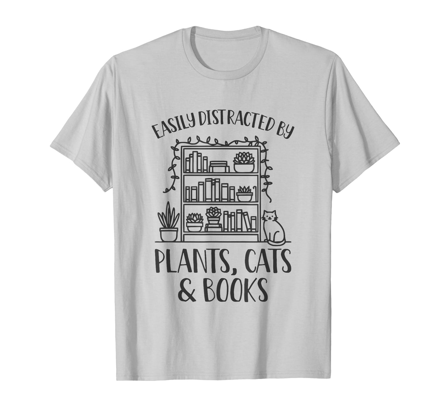 Easily Distracted By Plants Cats And Books Shirt Funny T-Shirt