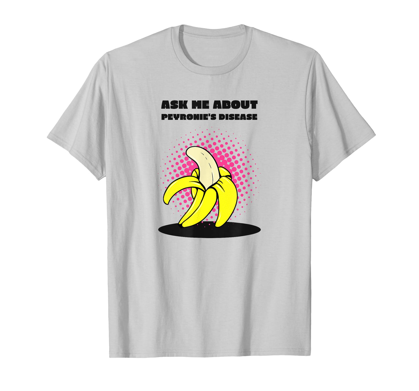 Ask Me About Peyronie's Disease - Funny Banana T-Shirt