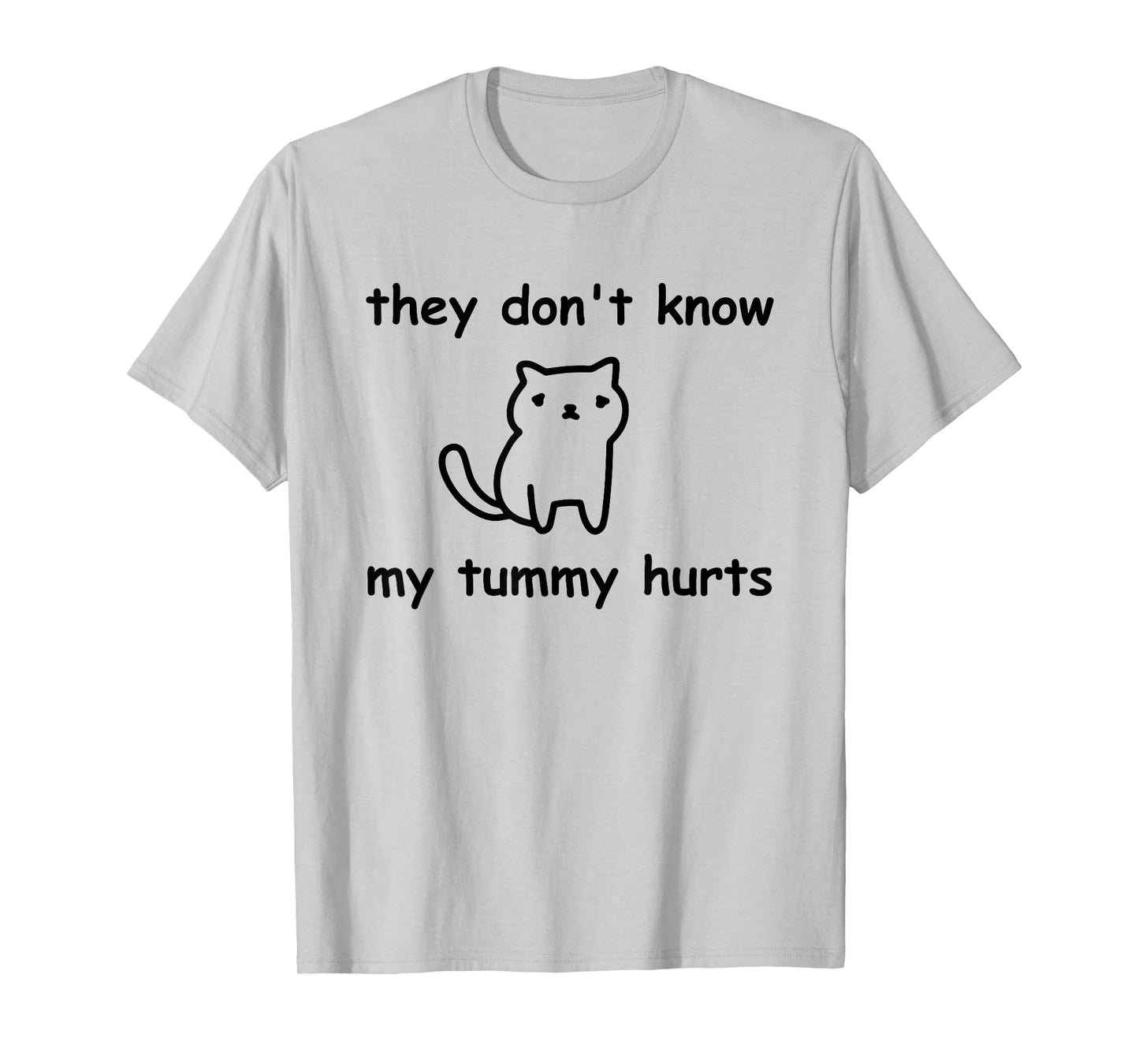 Cute Cat They Don't Know My Tummy Hurts Funny T-Shirt