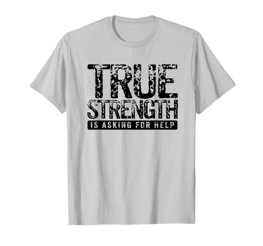 True Strength Is Asking For Help T-Shirt