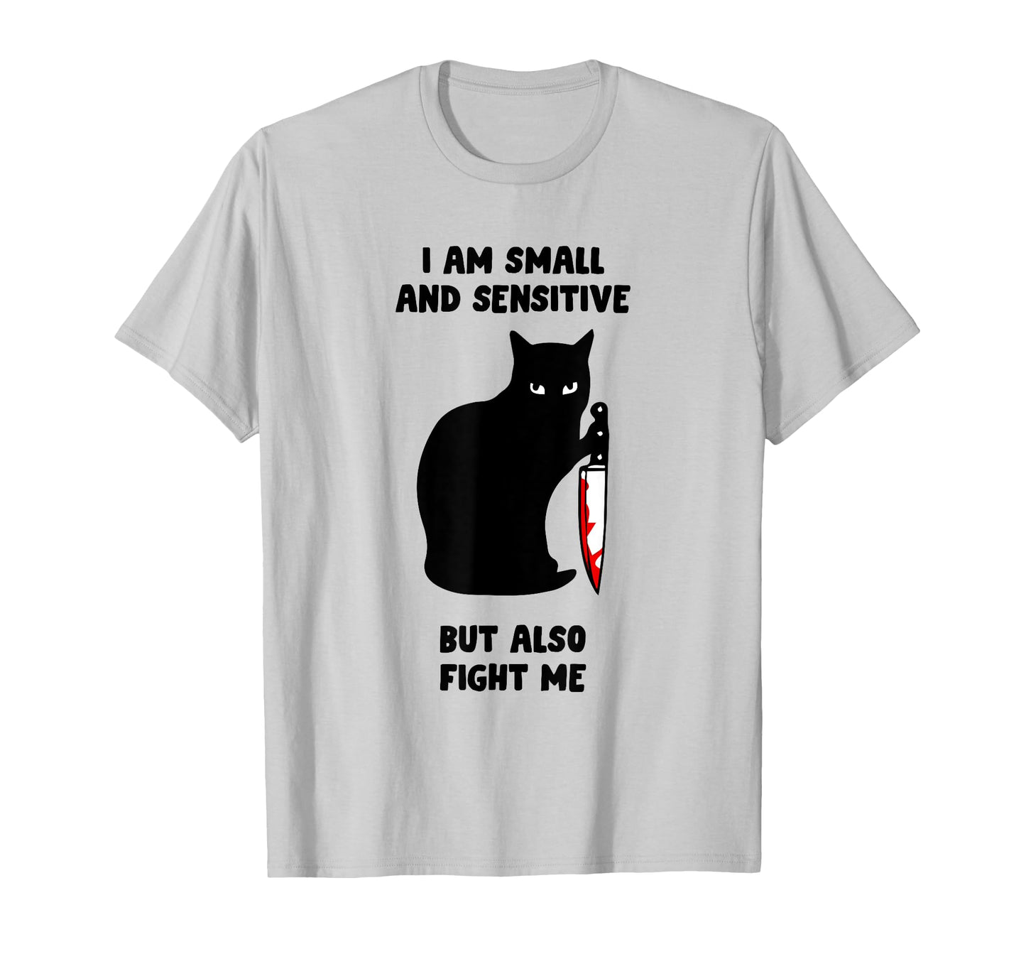 I Am Small And Sensitive But Also Fight Me T-Shirt