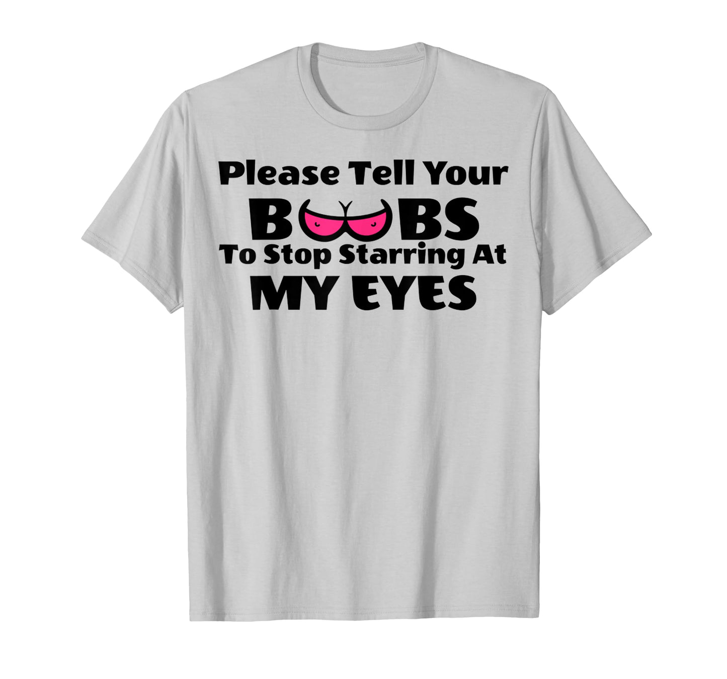 Adult Humor Please Tell Your BOOBS To Stop Staring At My Eye T-Shirt