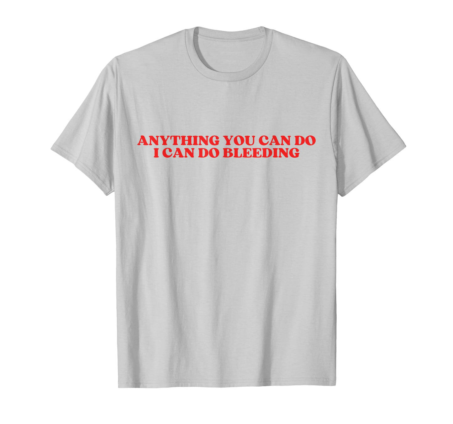 anything you can do i can do bleeding T-Shirt