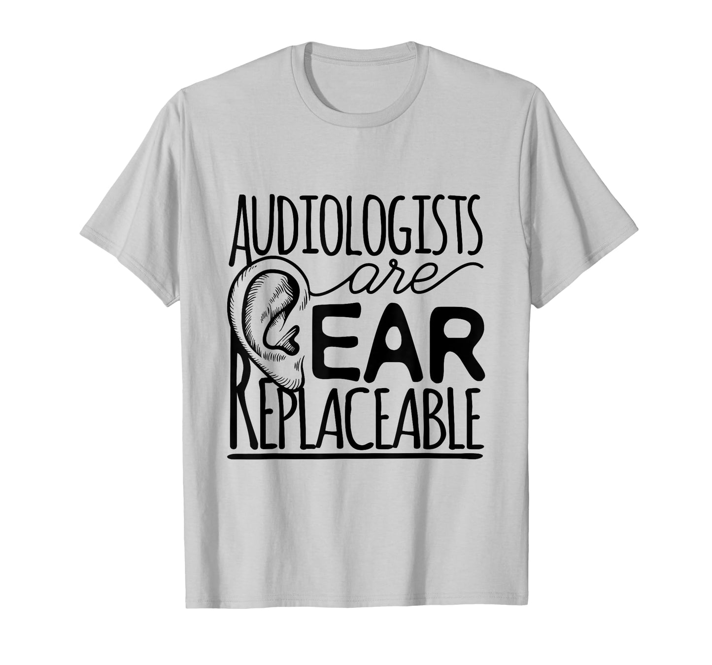Audiologist Audiology Audiologists Are Ear Replaceable T-Shirt