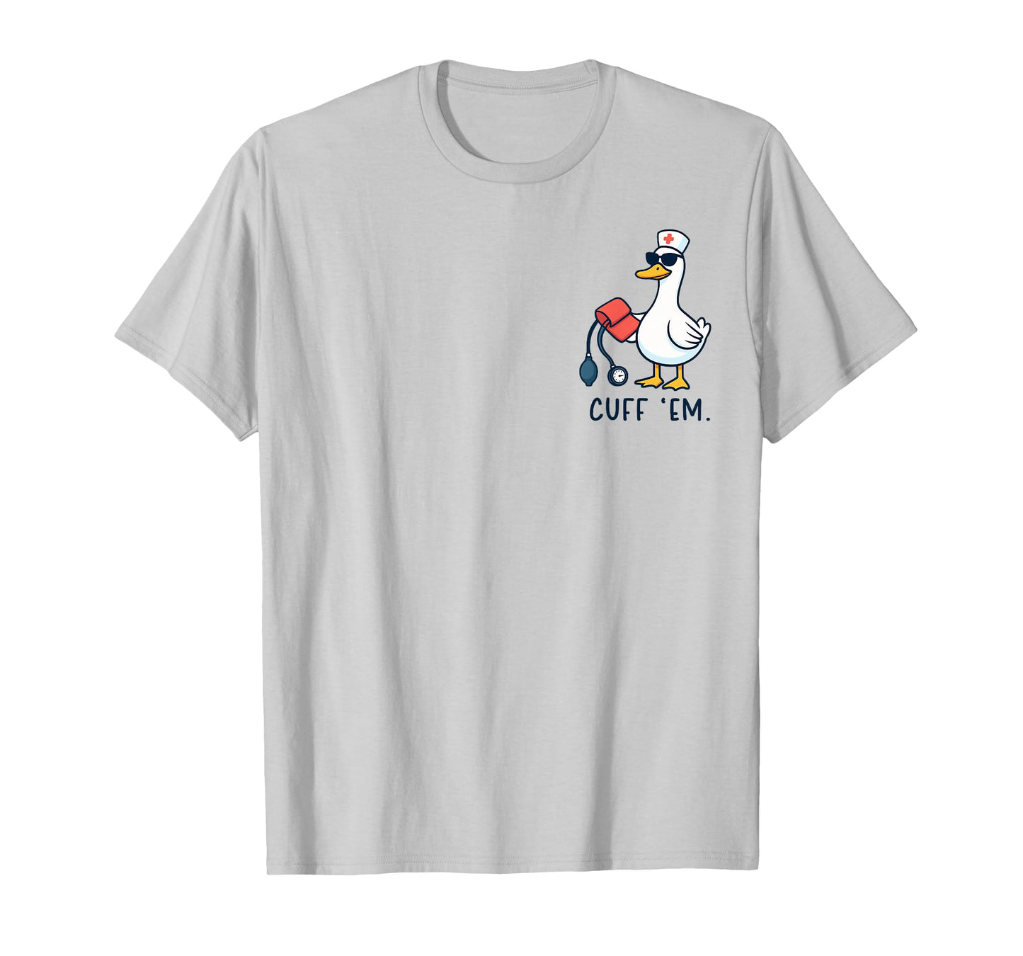 Cuff 'Em Goose Nurse Funny Silly Goose ER Nurse T-Shirt