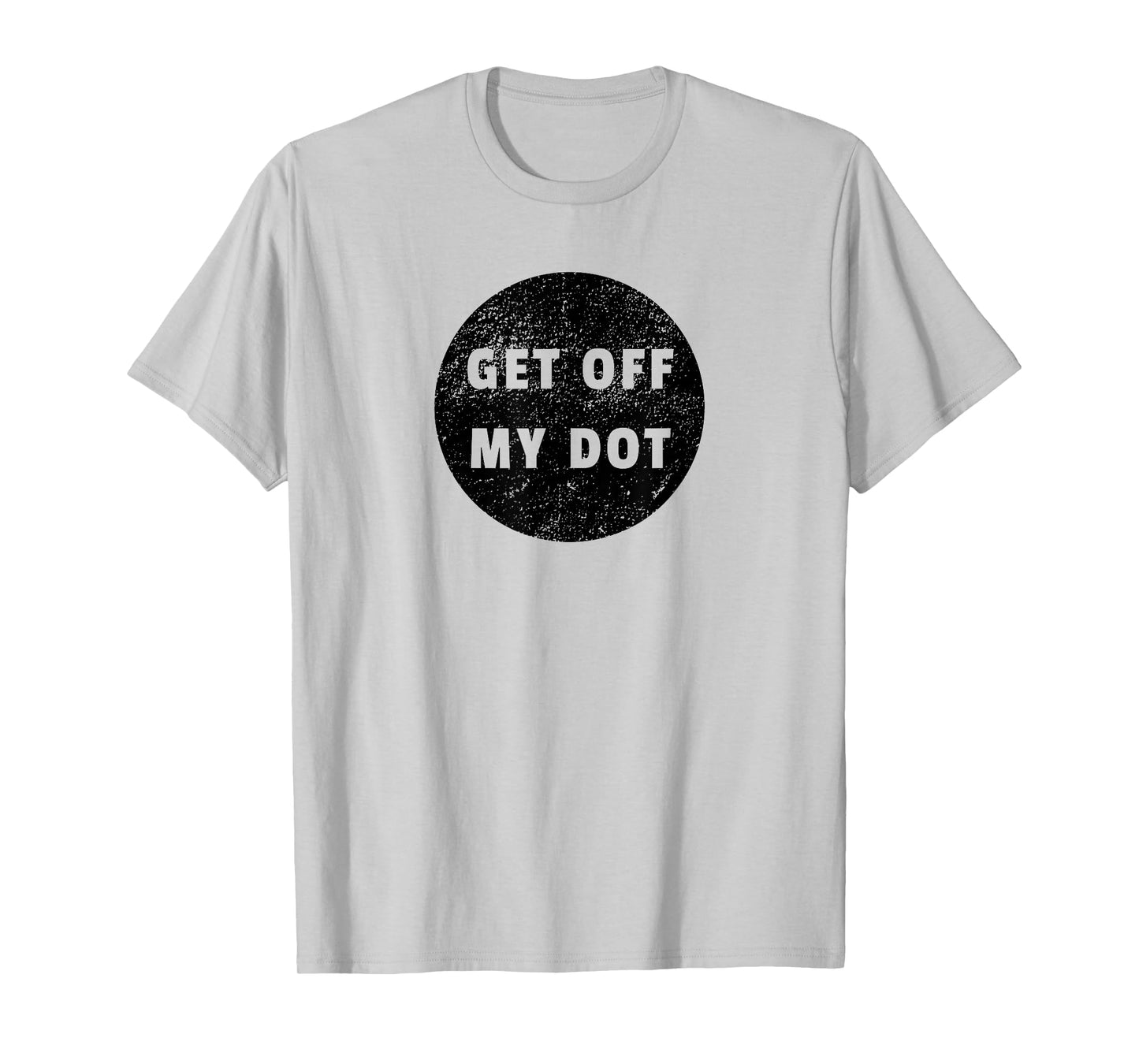 Get Off My Dot T-Shirt Funny Marching Band Gift Distressed T-Shirt