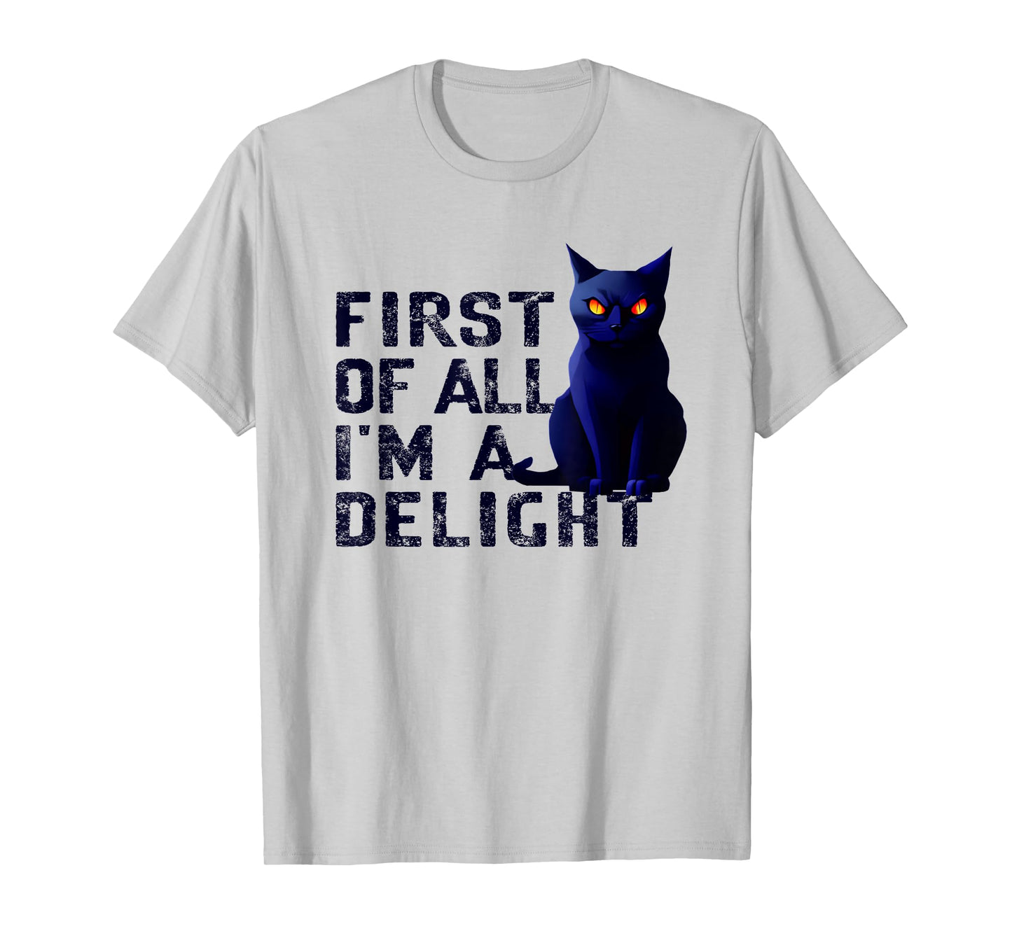 First Of All I'm A Delight Funny Sarcastic Cat Men Women T-Shirt