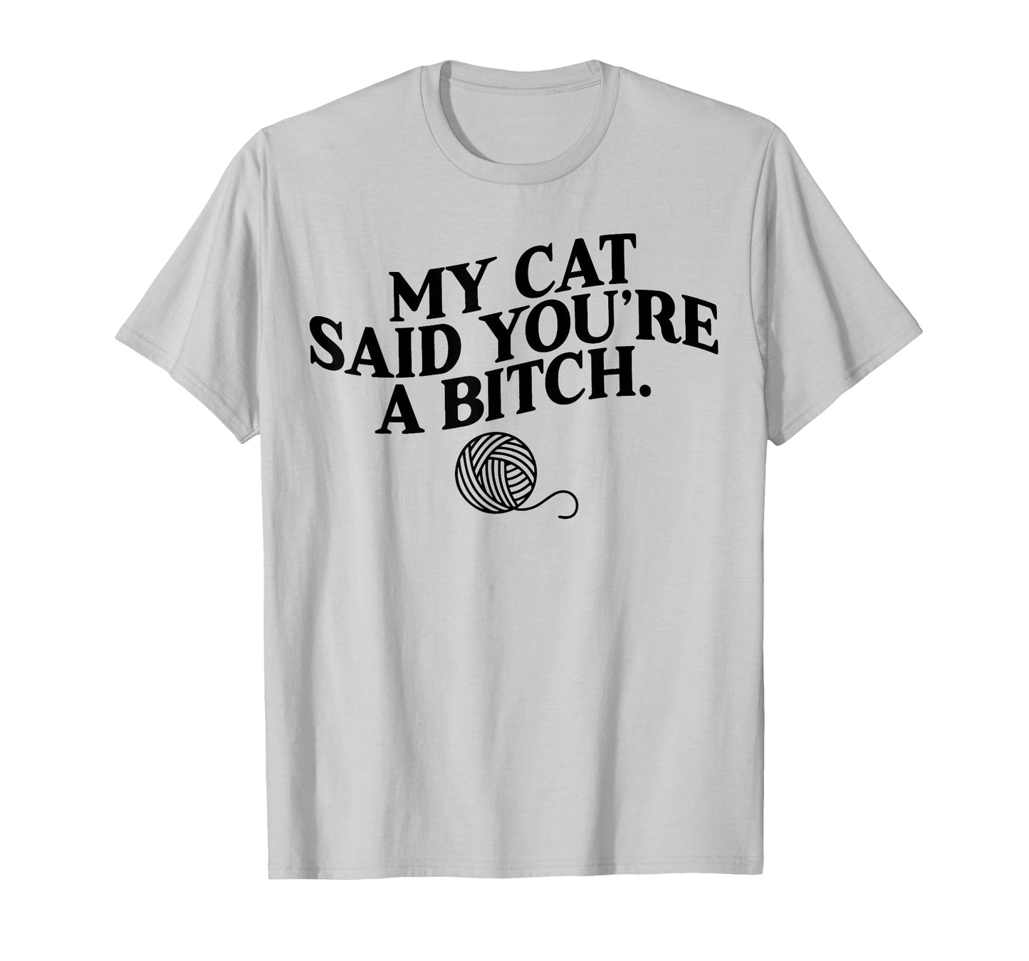 My Cat Said You're A Bitch Funny Cat T-Shirt