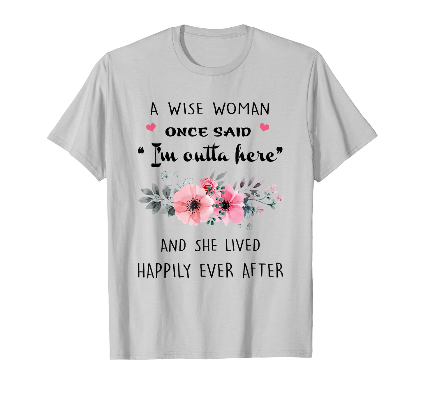 A Wise Women Once Said I'm Outta Here And She Lived Happlily T-Shirt