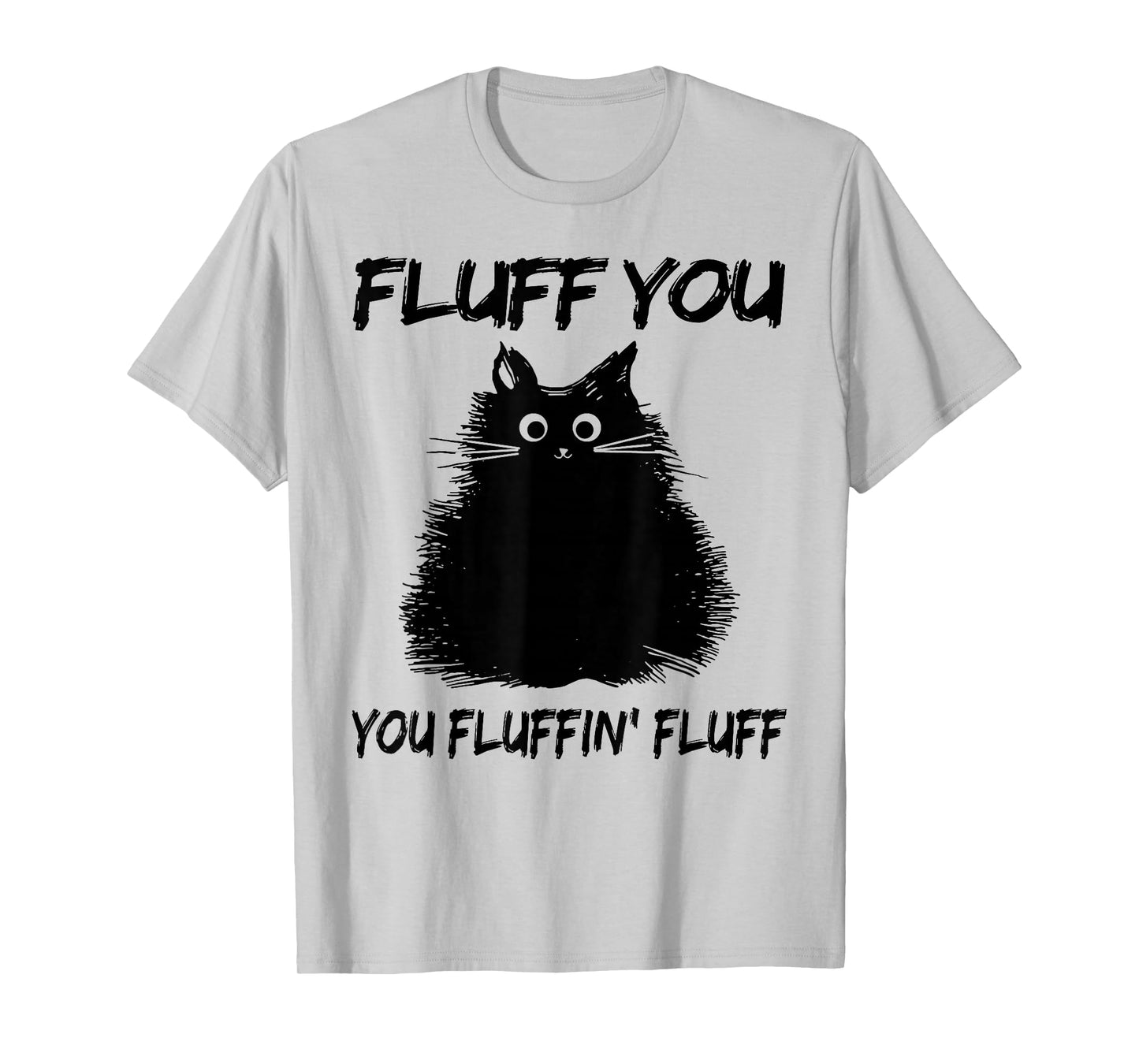 Fluff You You Fluffin' Fluff Shirt Funny Cat Kitten T-Shirt