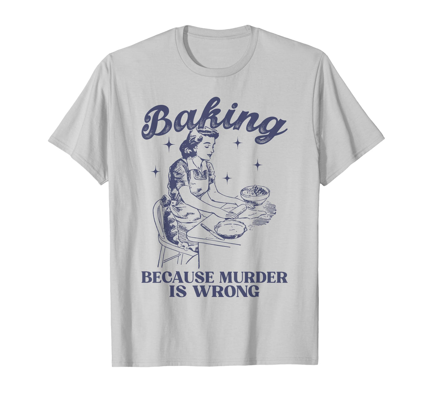 Baking Because Murder Is Wrong Baking Lover For Men Women T-Shirt
