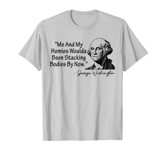 Me and My Homies Woulda Been Stacking Bodies T-Shirt