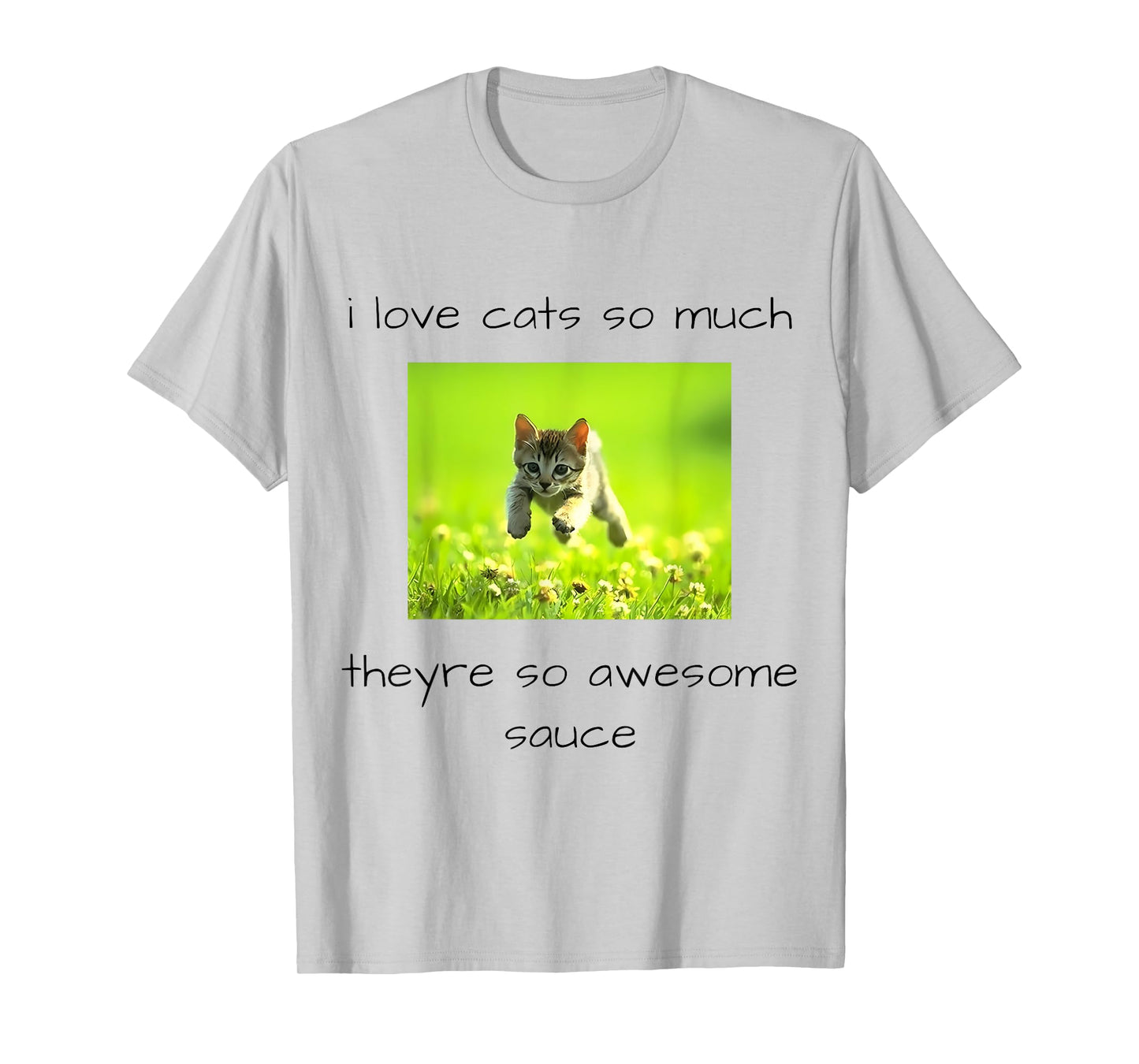 i love cats so much they're so awesome sauce Funny design T-Shirt