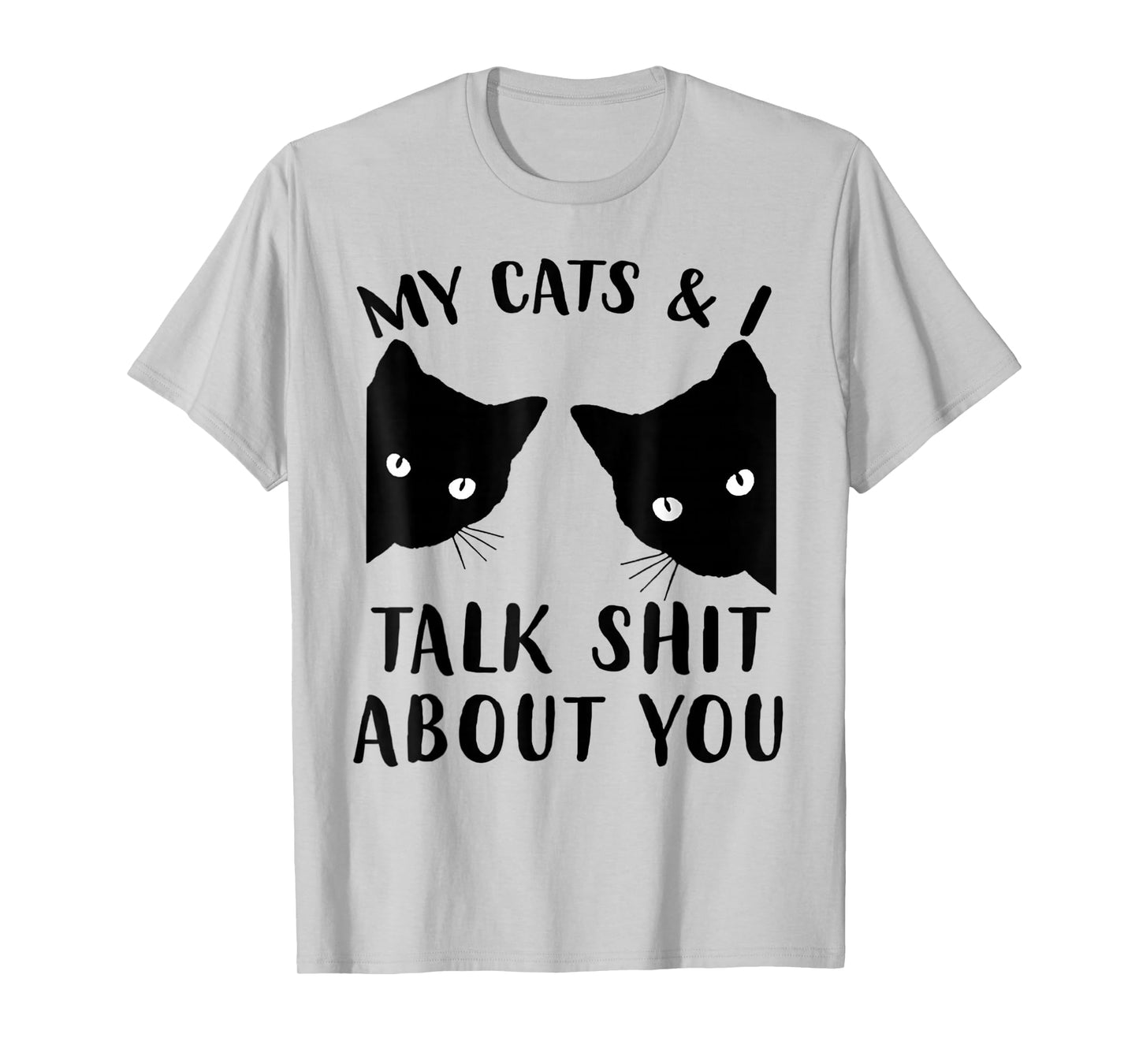 Funny Cat Kitten, My Cats & I Talk Shit About You T-Shirt