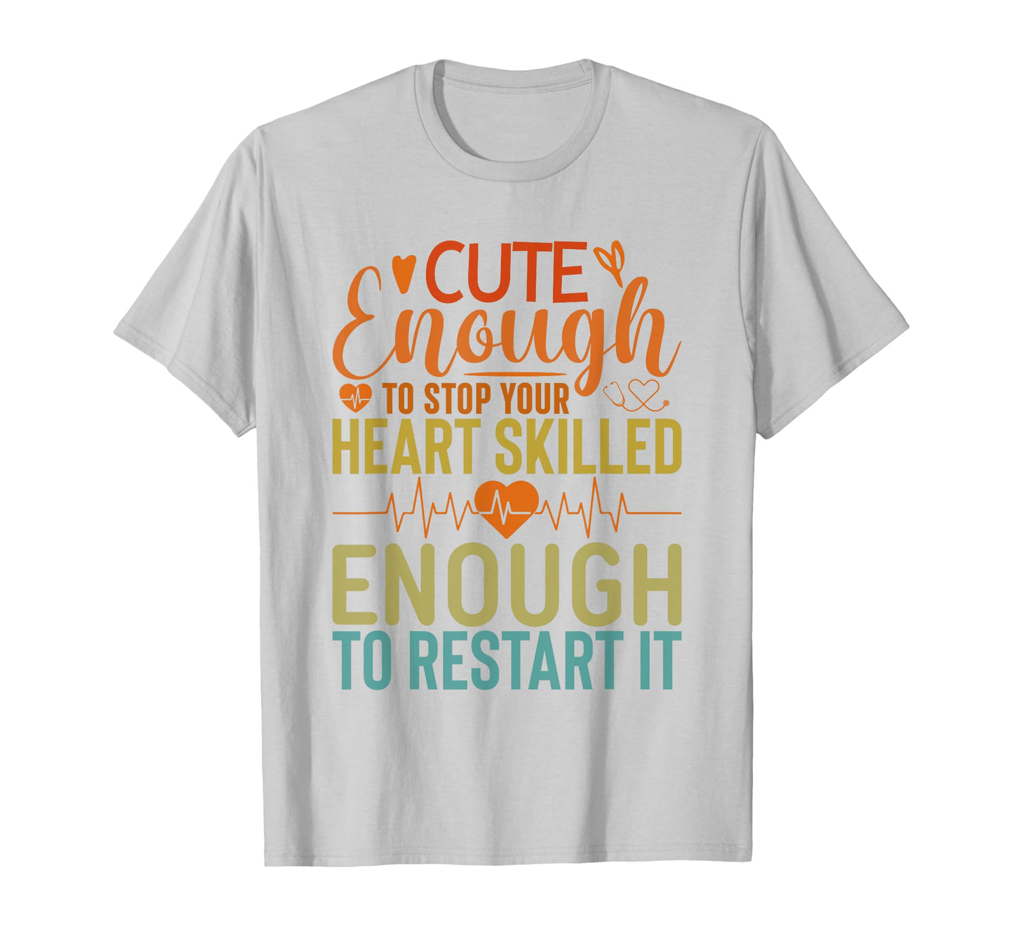 Cute Enough To Stop Your Heart Skilled Enough To Restart it T-Shirt