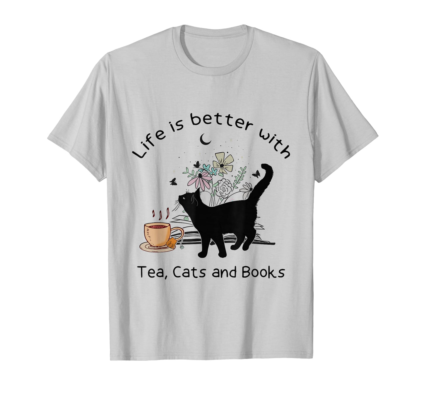 Life is Better with Tea Cats and Books, Funny Cat Sayings T-Shirt
