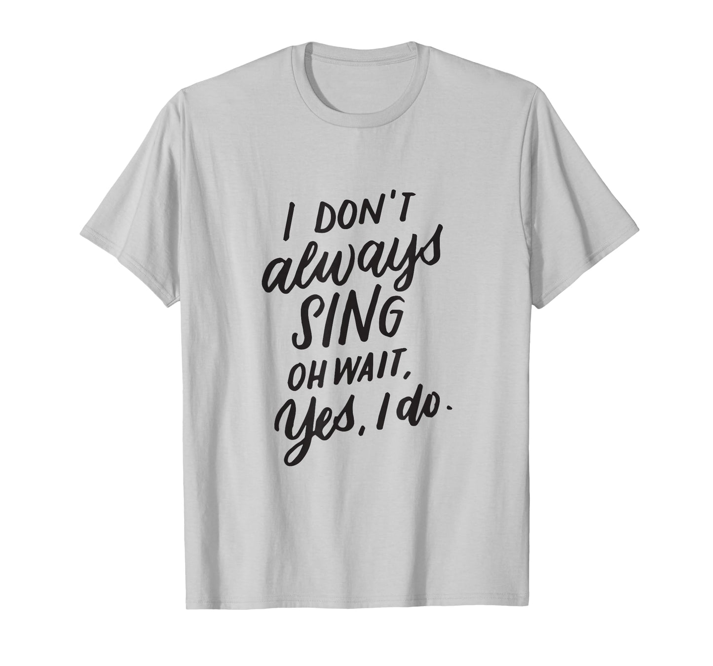 I Don't Always Sing Oh Wait Yes I Do Music Cinema Gift T-Shirt