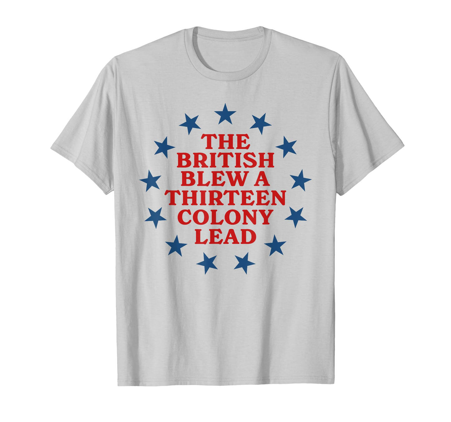 The British Blew a 13 Colony Lead Funny 4Th Of July Funny T-Shirt