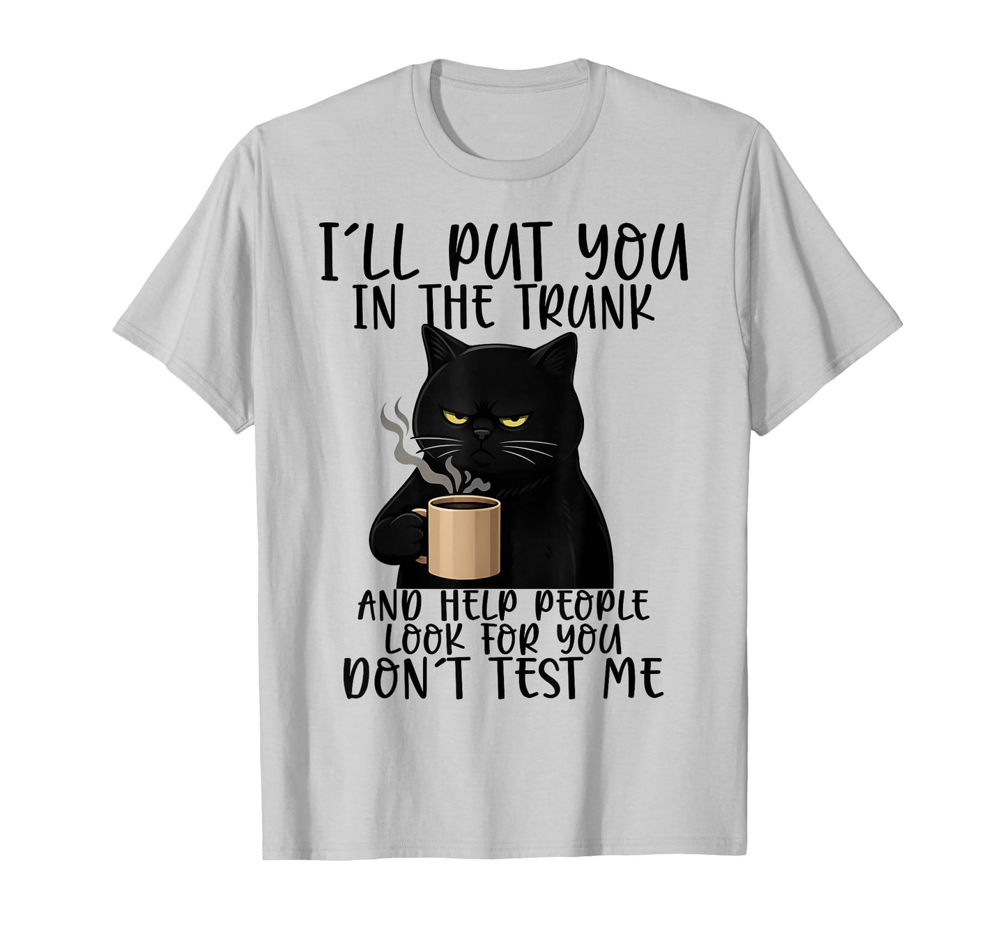 I'll Put You in The Trunk and Help People Look for You Funny T-Shirt