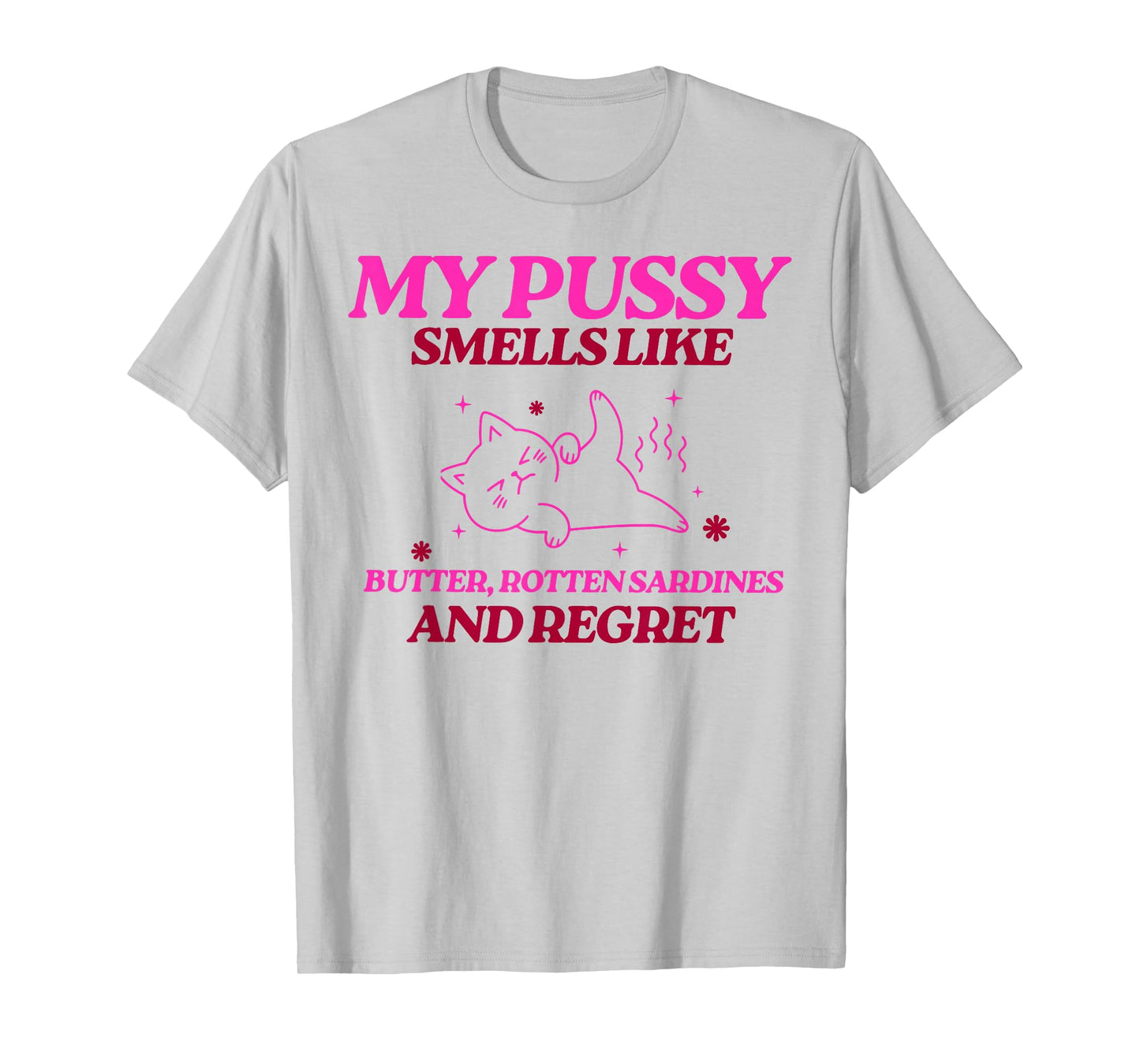 My Pussy Smells Like Butter Rotten Sardines and Regret T-Shirt