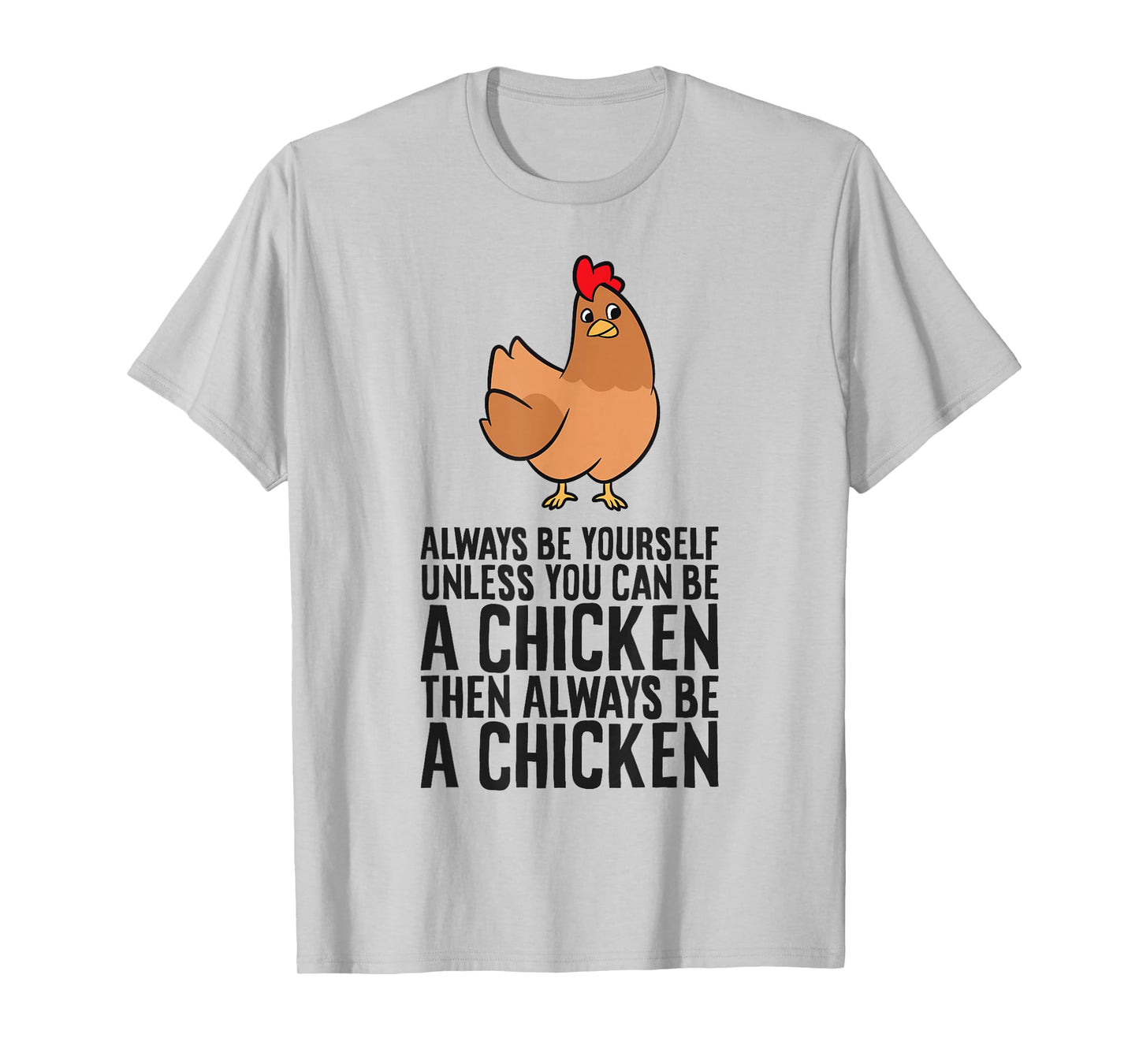Always Be Yourself Unless You Can Be A Chicken T-Shirt