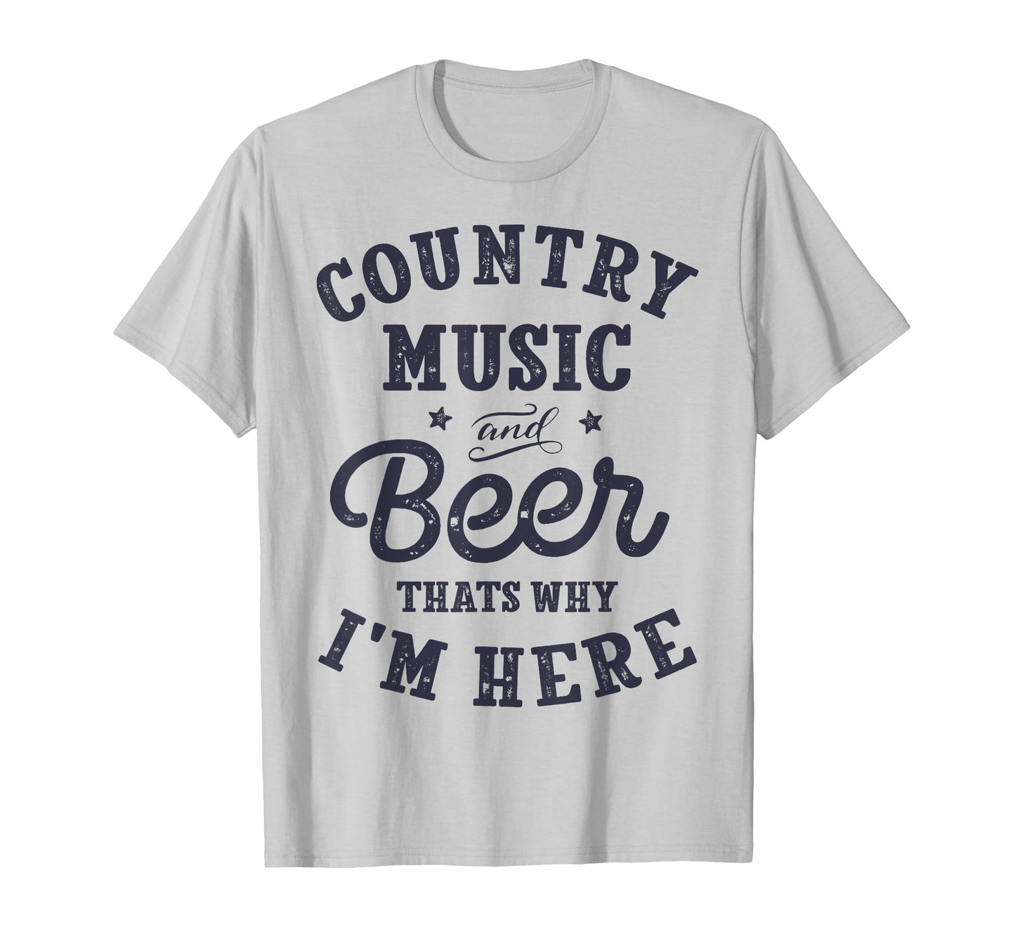 Country Music and Beer That's Why I'm Here T shirt Funny Tee T-Shirt