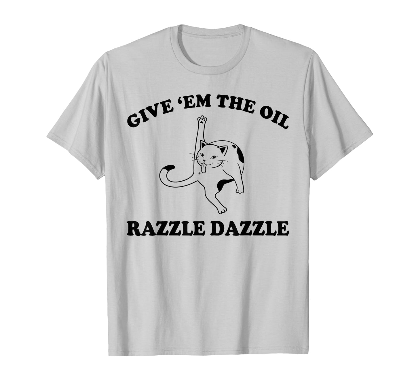 Funny Cat Give 'Em The Oil T-Shirt