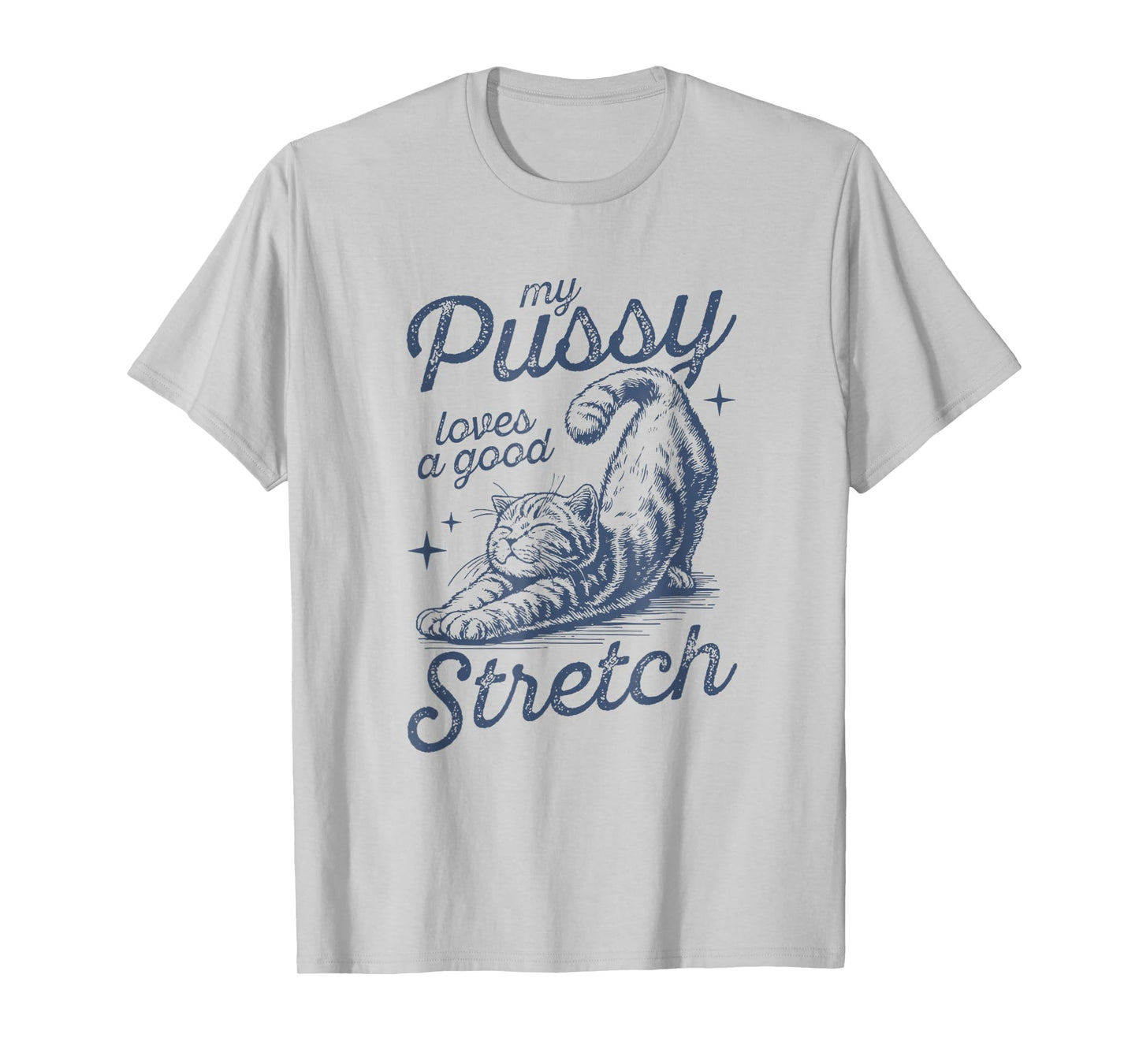 My Pussy Loves A Good Stretch Inappropriate Adult Humor T-Shirt