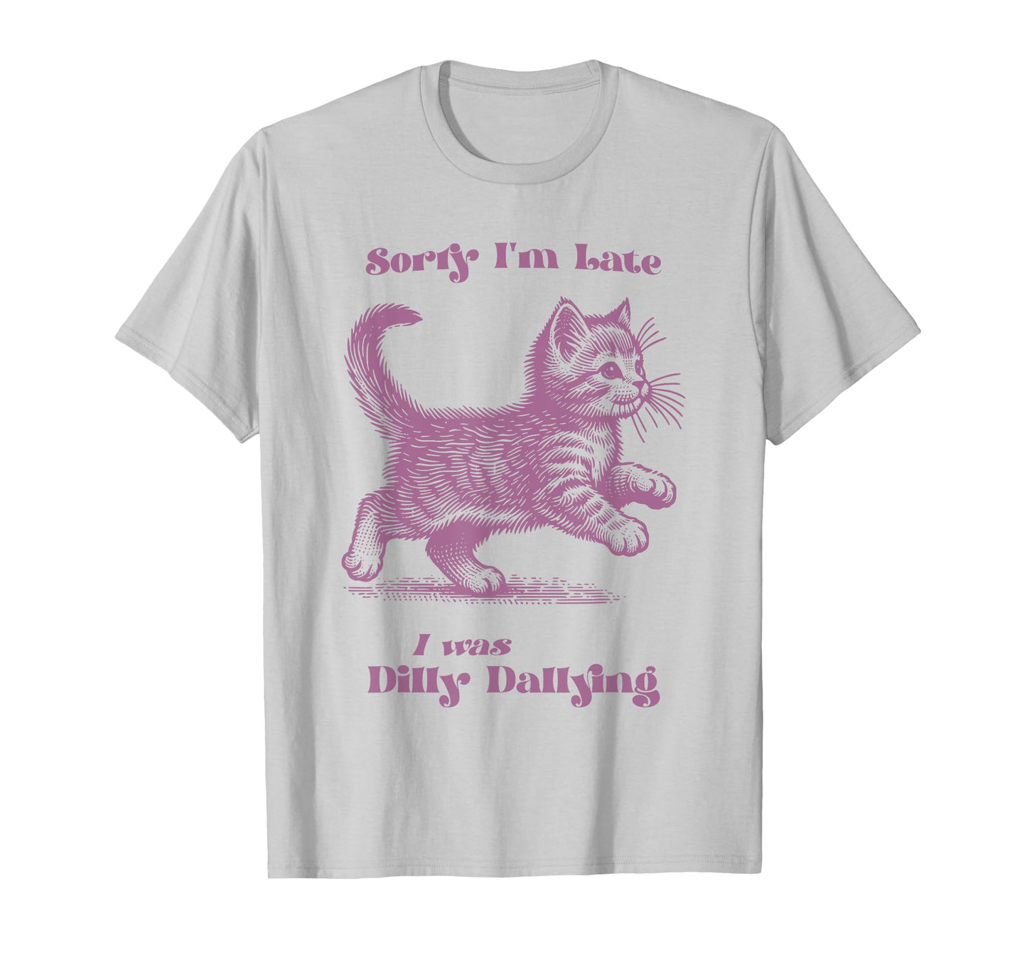 Sorry I'm Late I Was Dilly Dallying Kitten Cat Graphic Men Women Kids T-Shirt