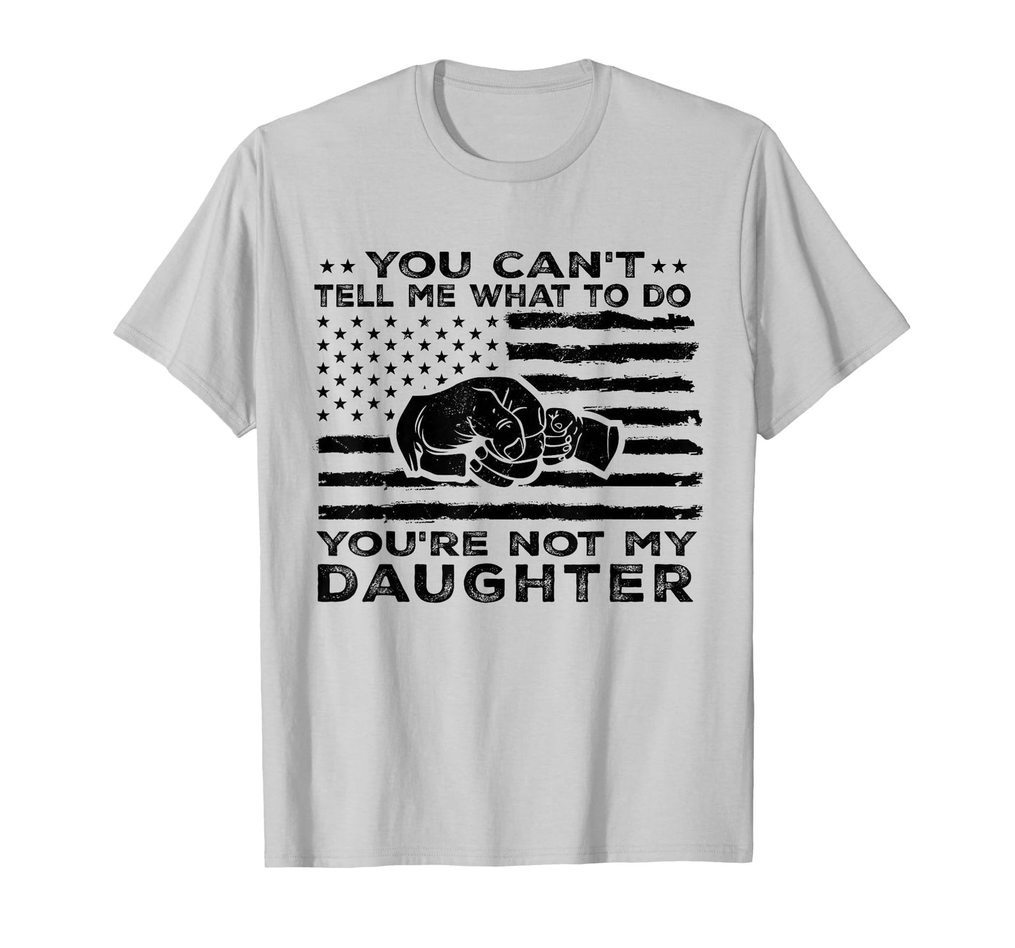 You Can't Tell Me What to Do You're Not My Daughter T-Shirt