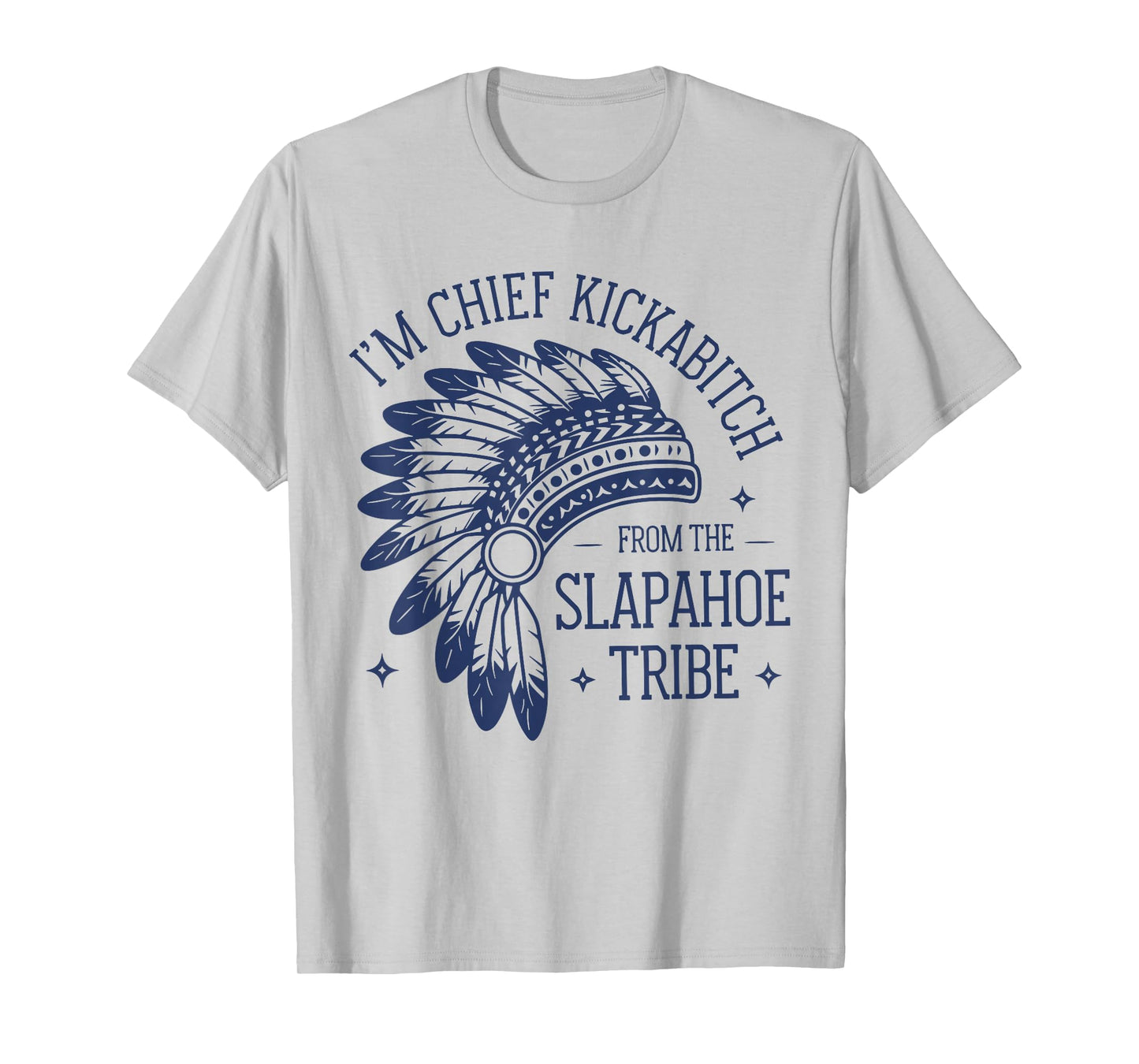 I'm Chief KickAbitch from The Slapahoe Tribe Funny Native T-Shirt