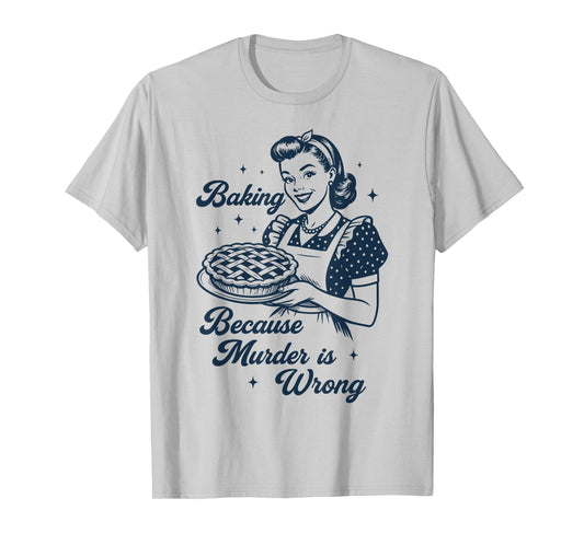Baking Because Murder Is Wrong T-Shirt