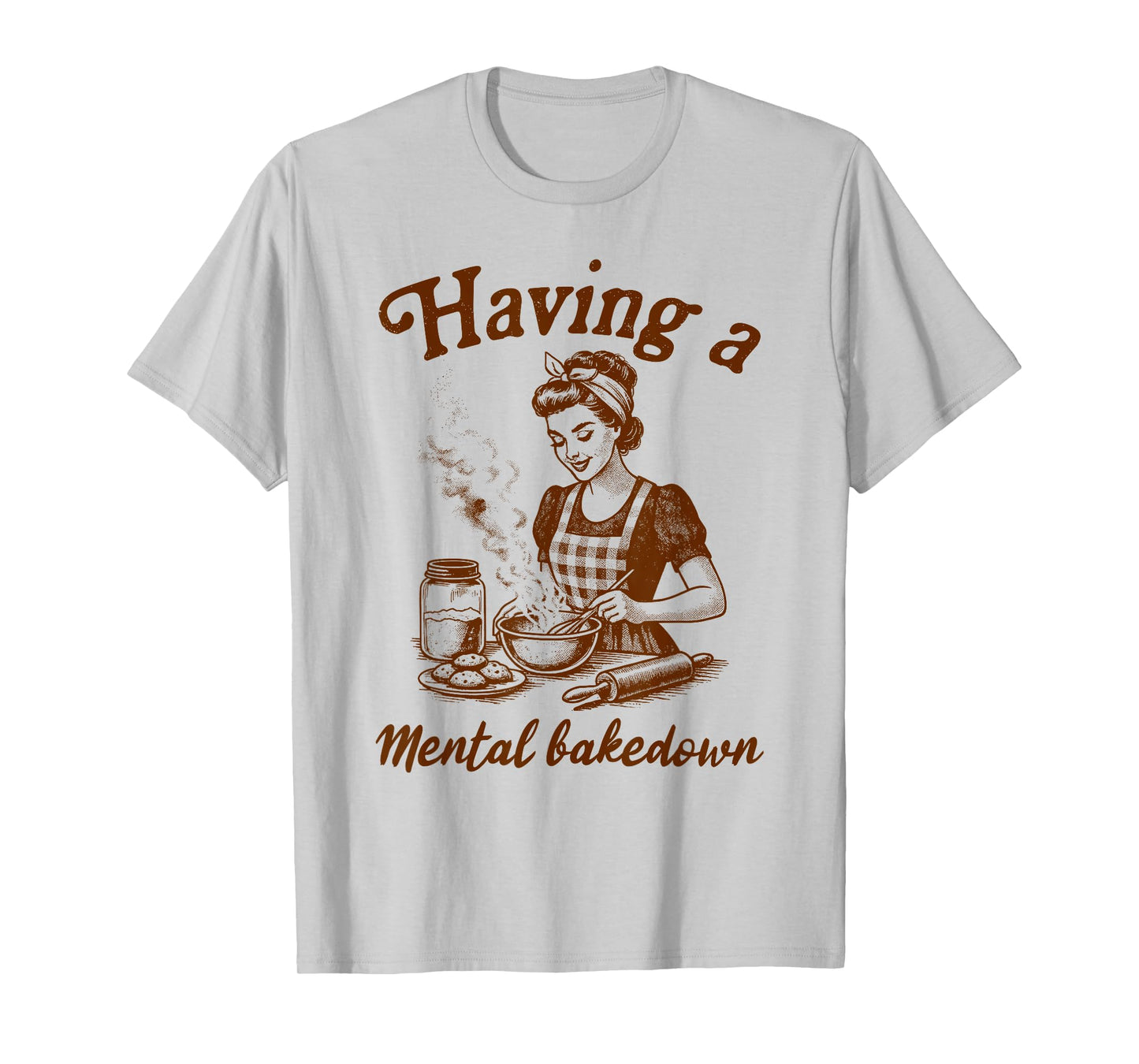 Baking Lover Baker Life Sourdough Having A Mental Bakedown T-Shirt