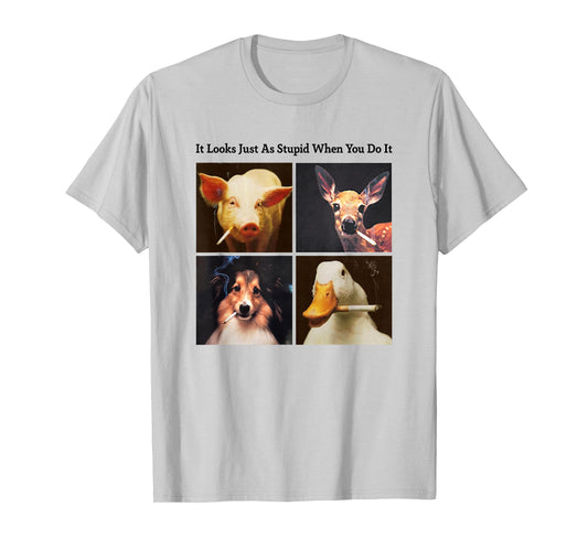 Anti Smoking Animals It Looks Just As Stupid When You Do It T-Shirt