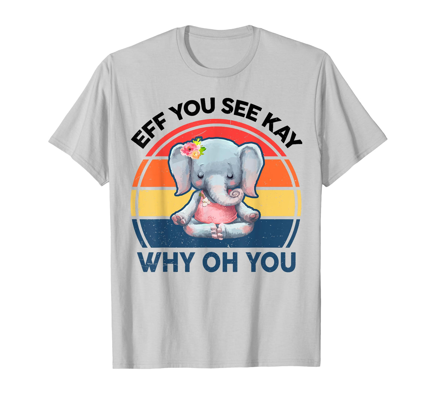 Funny Eff You See Kay Why Oh You Elephant Yoga T-Shirt