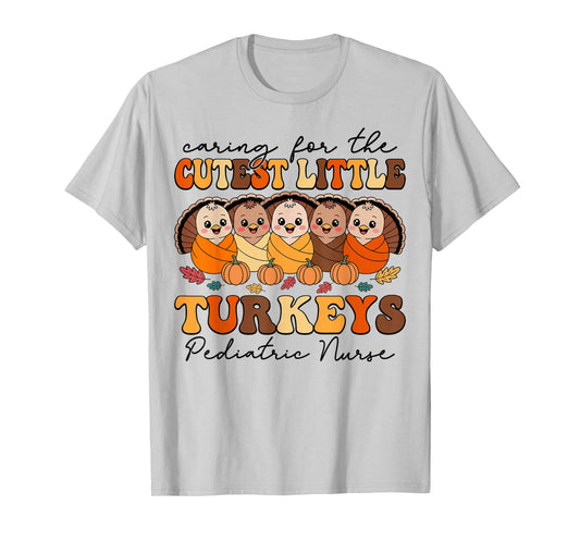 Caring for The Cutest Turkeys Pediatric Nurse Thanksgiving T-Shirt