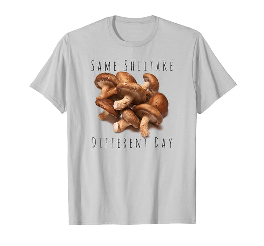 "Same Shiitake, Different Day" Funny Food Mushroom T-shirt
