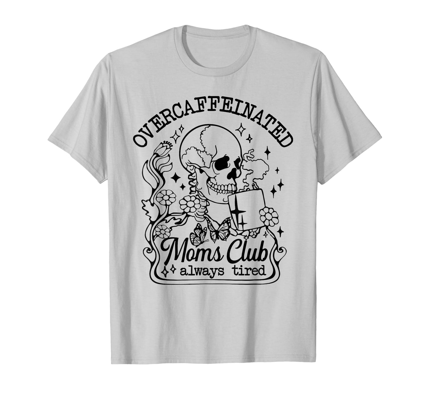 Overcaffeinated Moms Club Always Tired T-Shirt