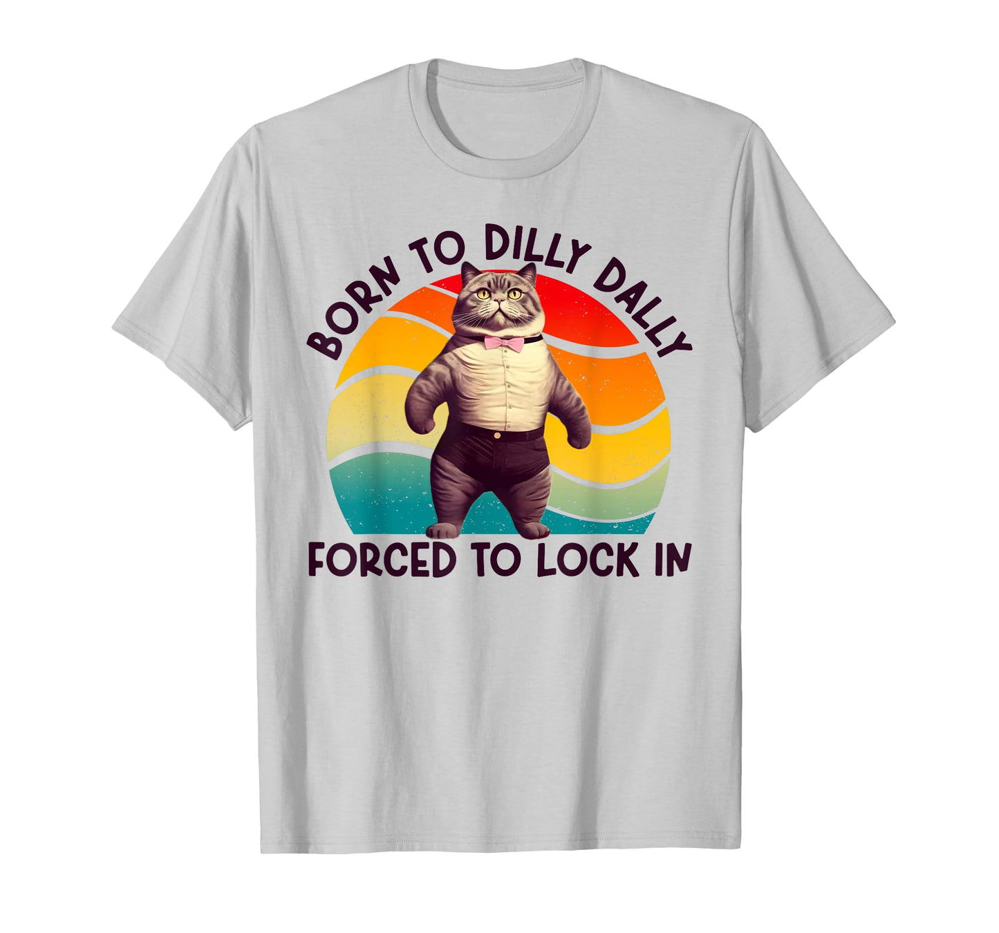 Born To Dilly Dally Forced To Lock In Funny Cat Men Women Girls Kids T-Shirt