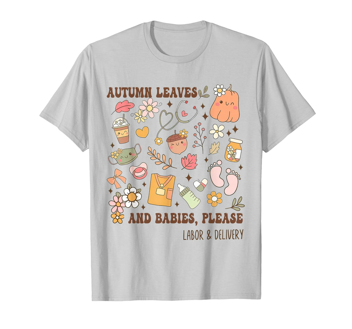 Autumn Leaves And Babies Please, Fall Labor & Delivery Nurse T-Shirt