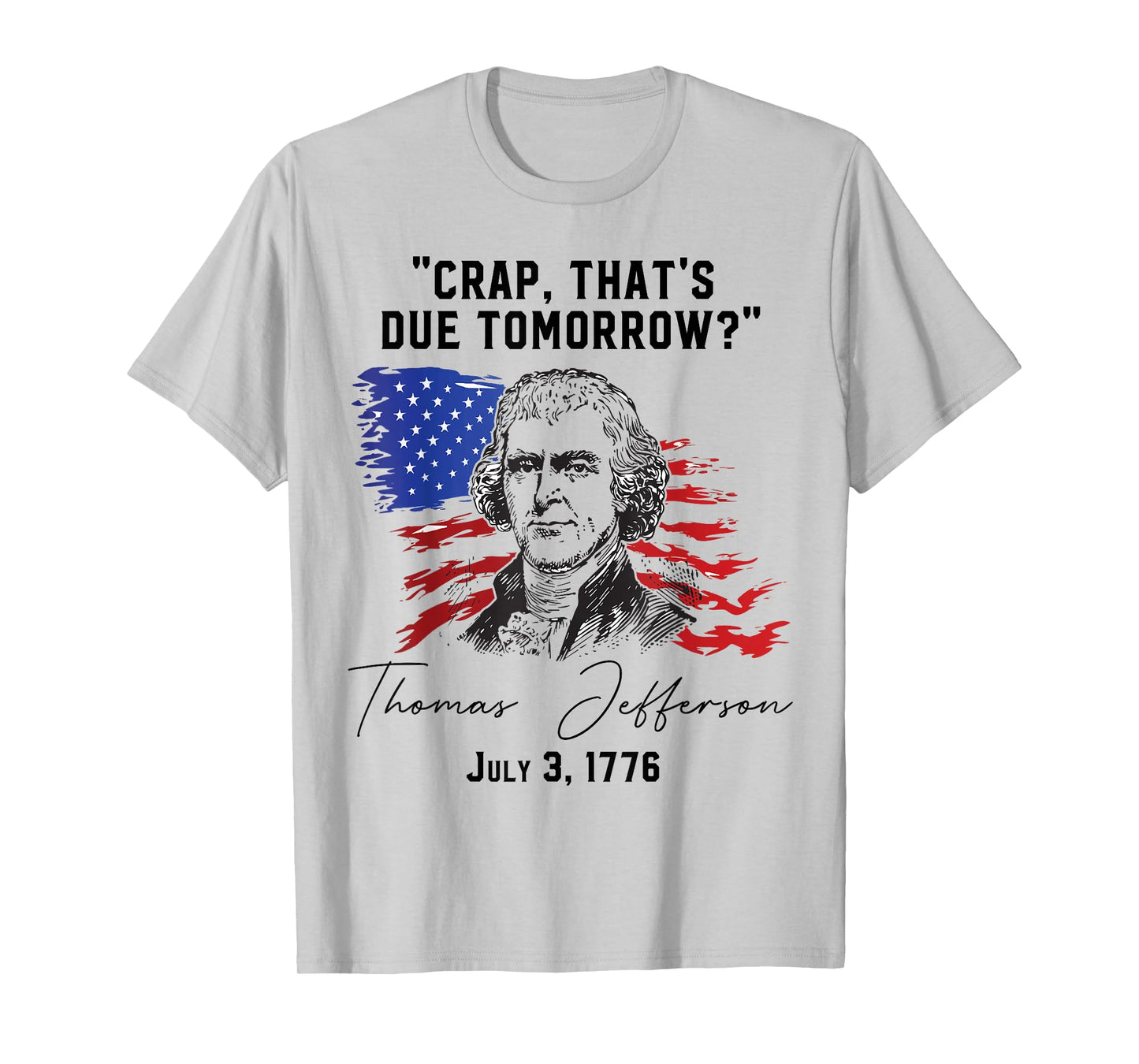 Crap That's Due Tomorrow? T-Jefferson Saying July 3 1776 T-Shirt