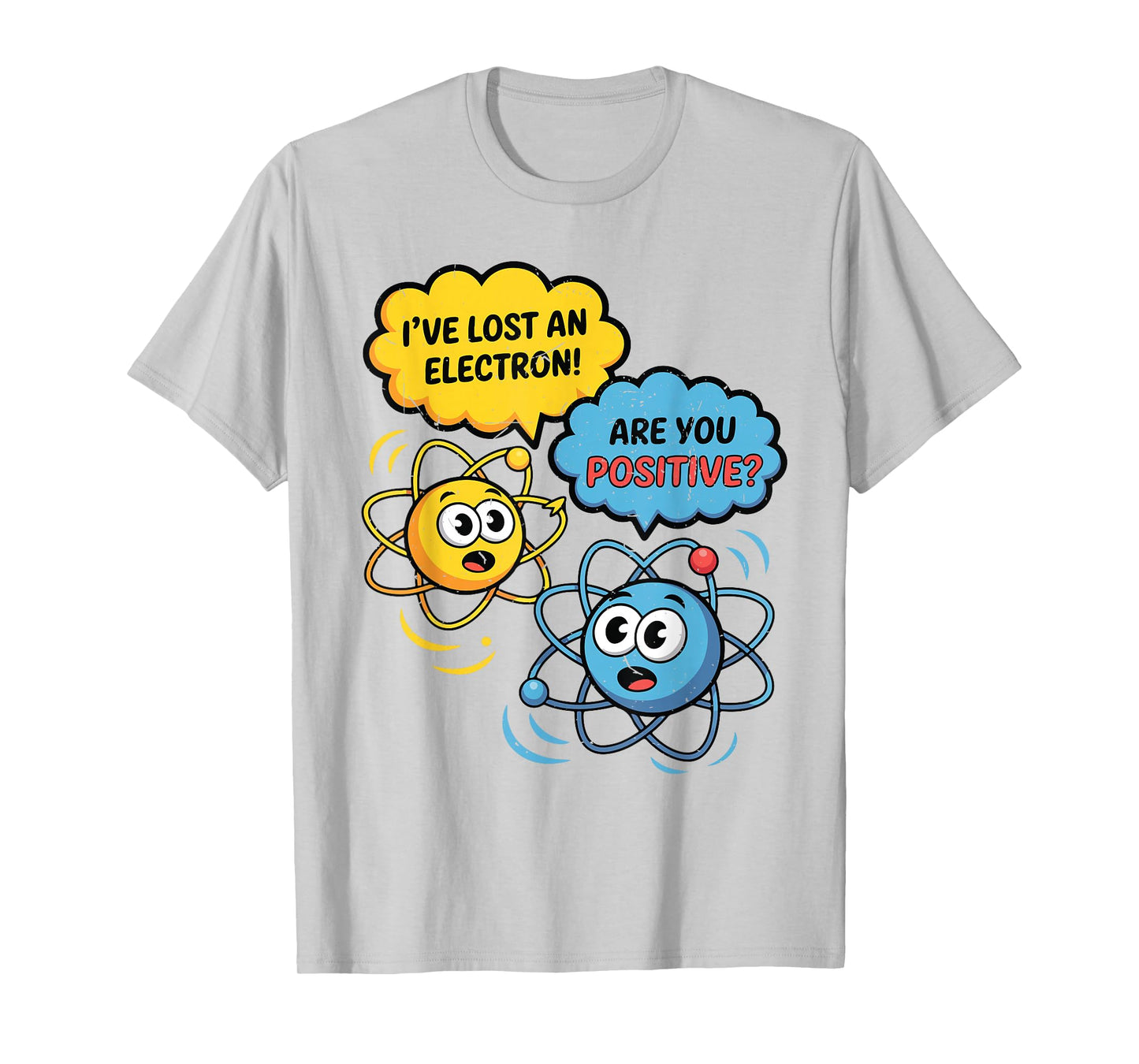 Science I Lost Electron are You Positive Funny Chemistry Pun T-Shirt
