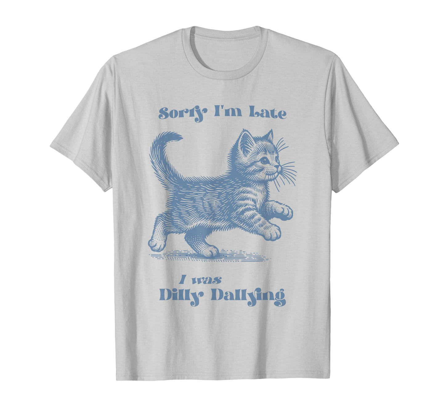 Sorry I'm Late I was Dilly Dallying Kitty Cat Kitten Girls T-Shirt