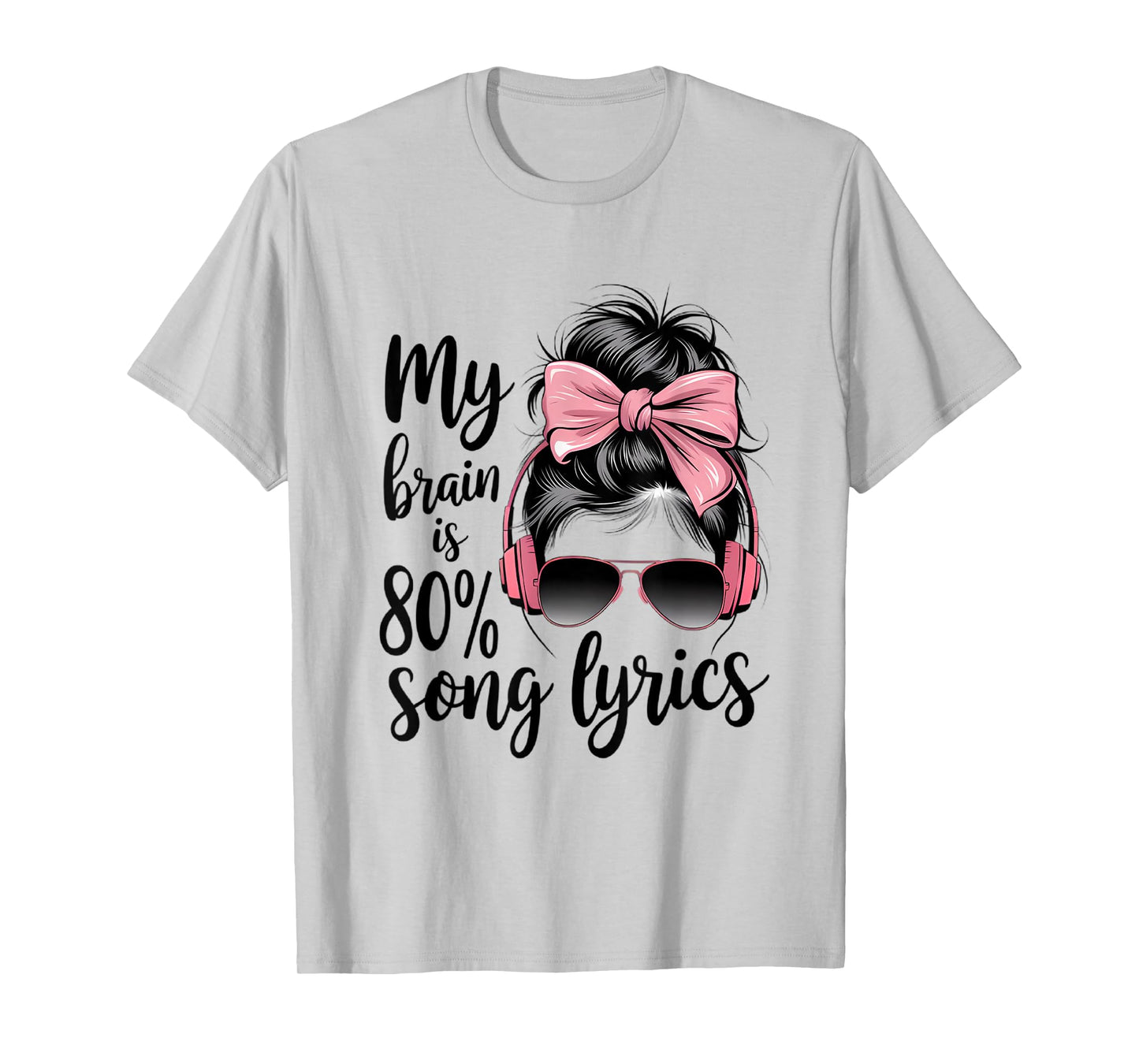 Cool Messy Bun Music Lover Life, My Brain is 80% Song Lyrics T-Shirt