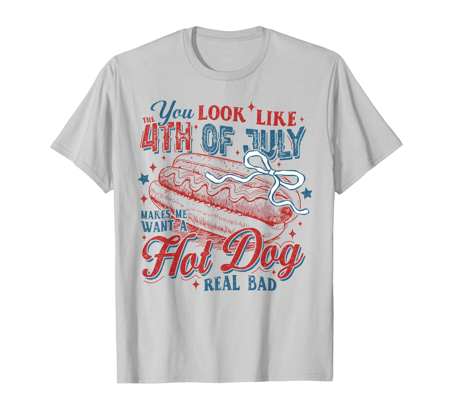 You Look Like The 4th of July Makes Me Want A Hot Dog T-Shirt