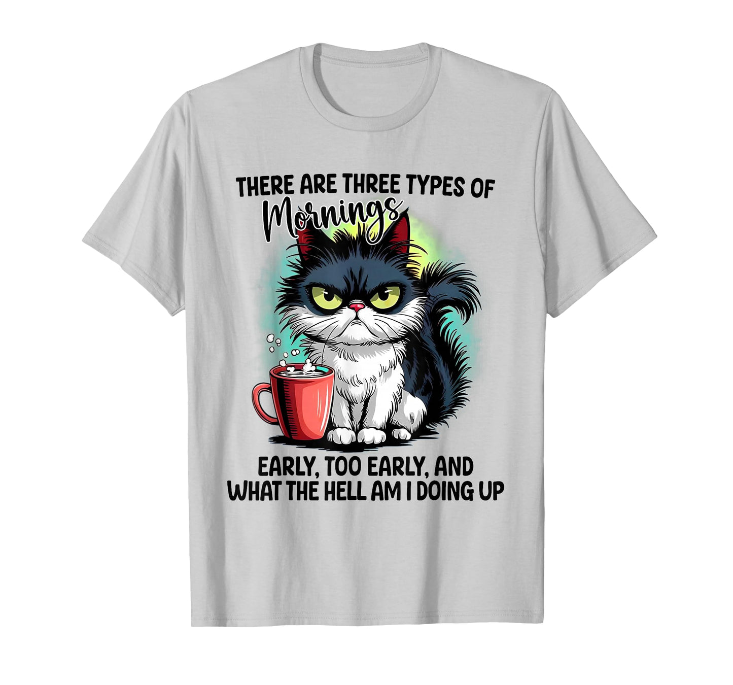 Cat There are three types of mornings early too early T-Shirt