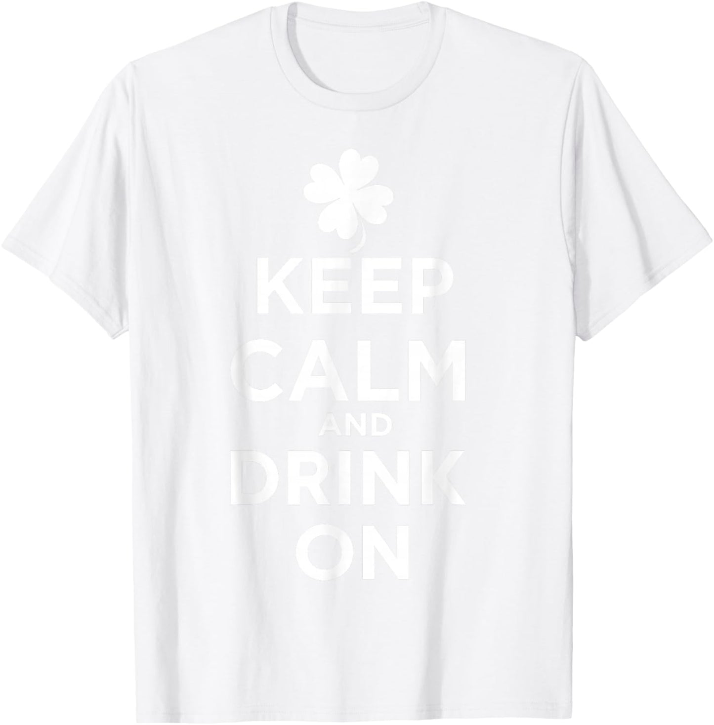 Keep Calm and Drink On Lucky Clover St. Patrick's Day T-Shirt - T-Shirt | White
