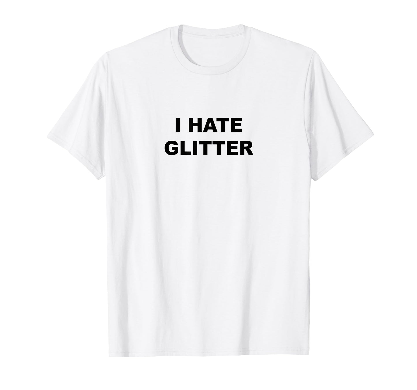 Top That Says I Hate Glitter Funny Because Glitter Sucks T-Shirt